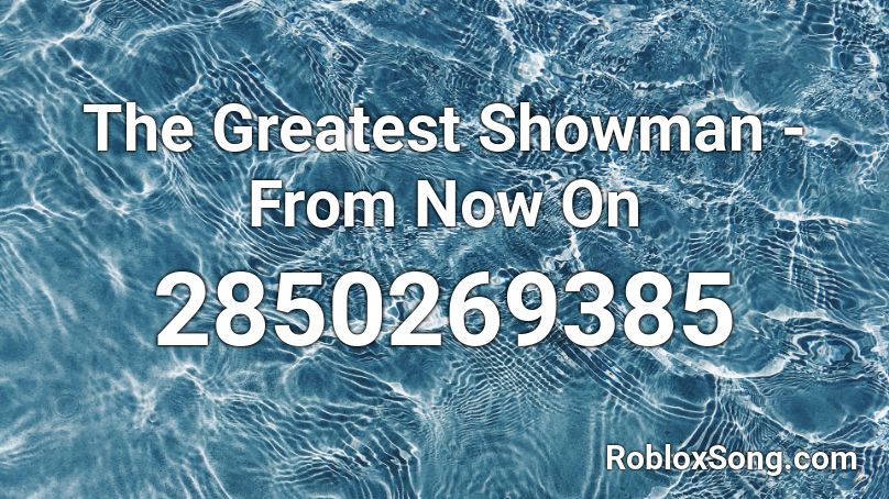 The Greatest Showman - From Now On Roblox ID