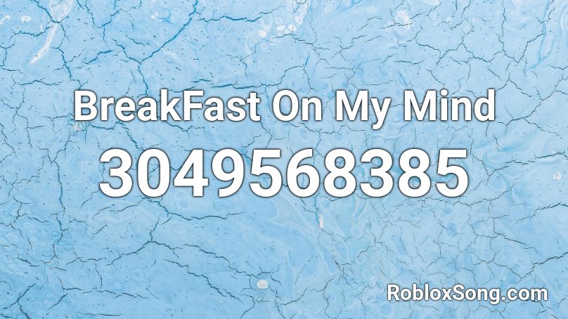 Breakfast On My Mind Roblox Id Roblox Music Codes - i get roblox on my mind