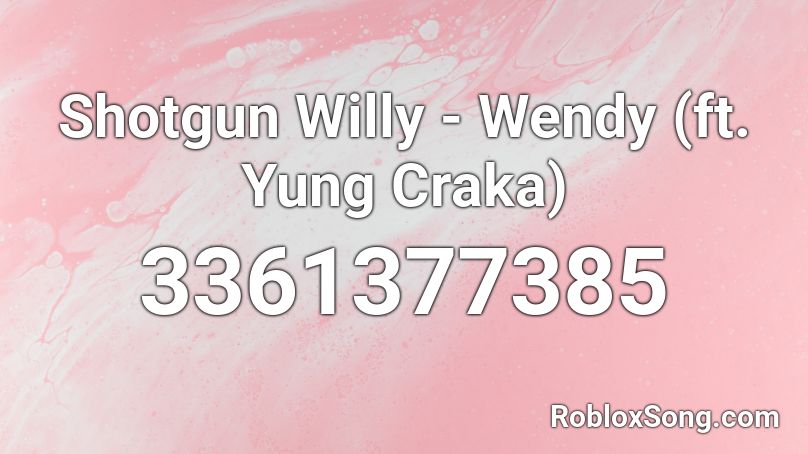 Shotgun Willy Wendy Ft Yung Craka Roblox Id Roblox Music Codes - shot gun roblox
