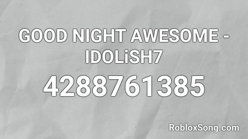 GOOD NIGHT AWESOME -  IDOLiSH7 Roblox ID