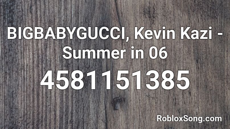 BIGBABYGUCCI, Kevin Kazi - Summer in 06 Roblox ID