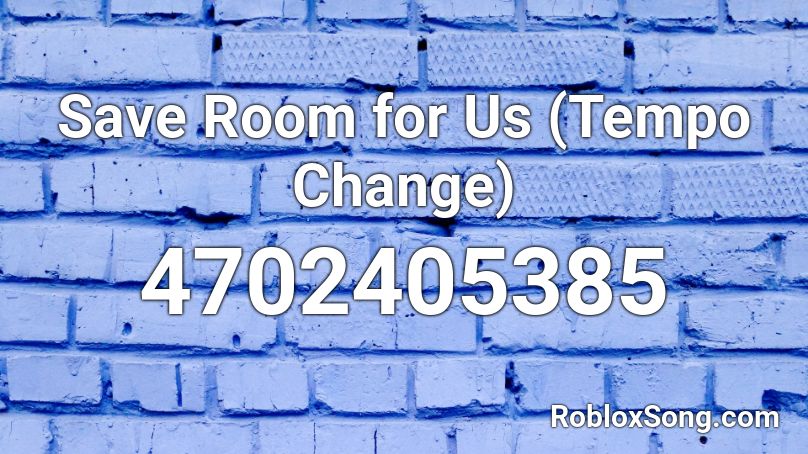 Save Room for Us (Tempo Change) Roblox ID