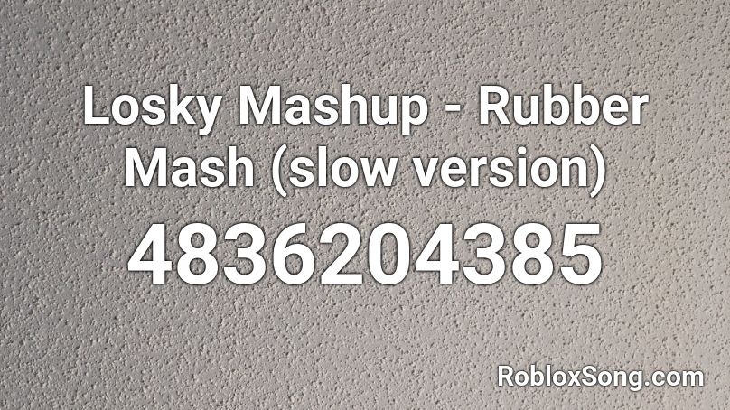 Losky Mashup - Rubber Mash (slow version) Roblox ID