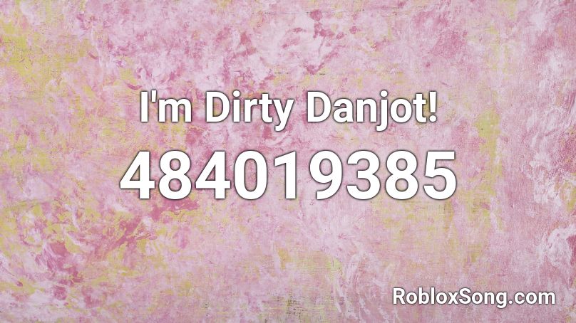 I'm Dirty Danjot! Roblox ID