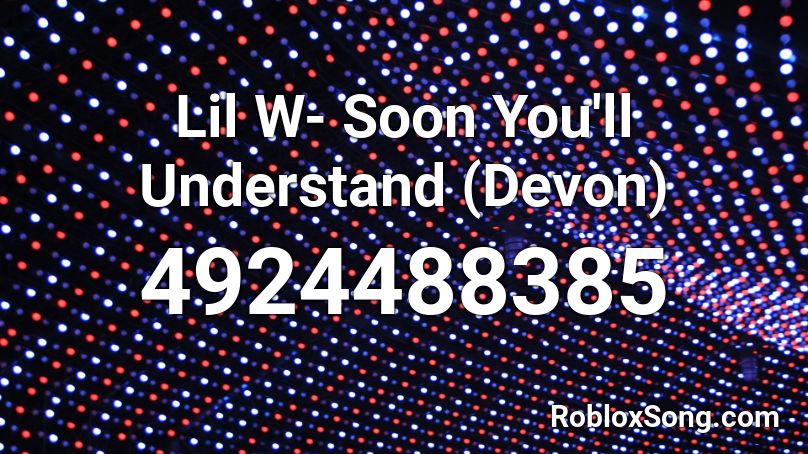 Lil W- Soon You'll Understand (Devon) Roblox ID