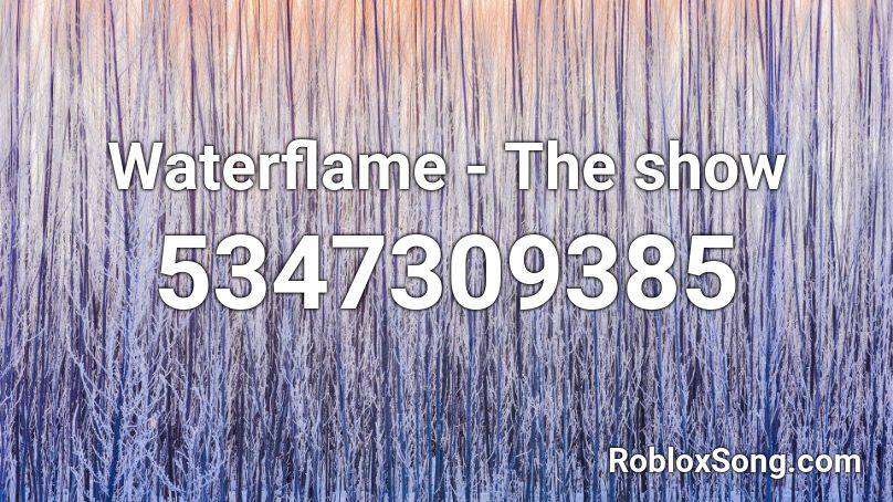 Waterflame - The show Roblox ID