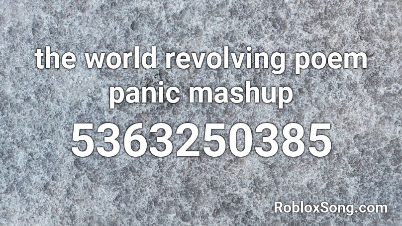 the world revolving poem panic mashup Roblox ID