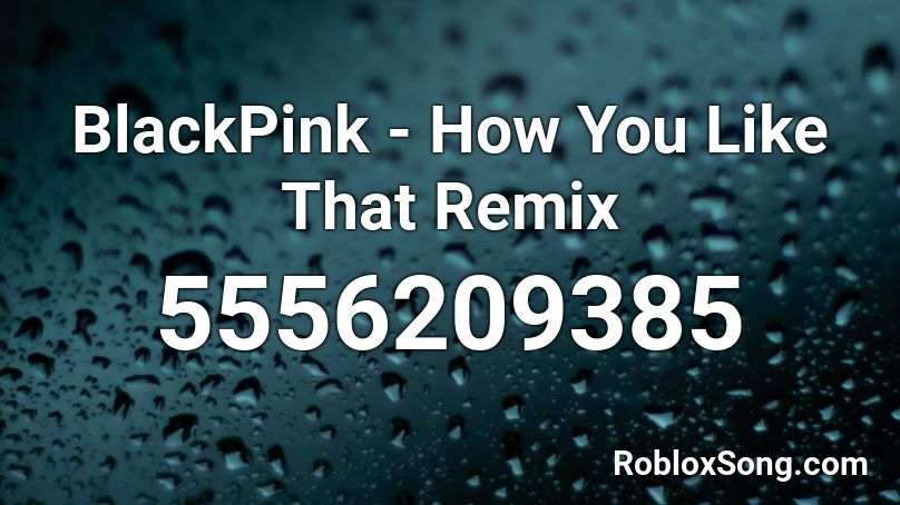 BlackPink - How You Like That Remix Roblox ID