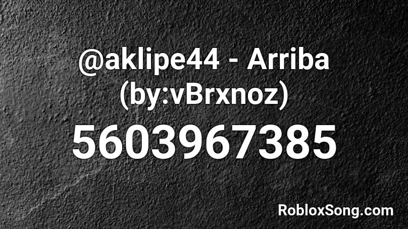 @aklipe44 - Arriba (by:vBrxnoz) Roblox ID