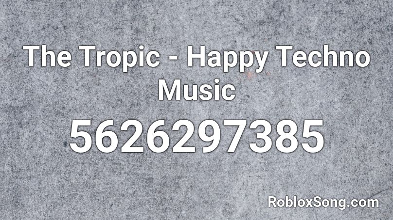 The Tropic - Happy Techno Music Roblox ID