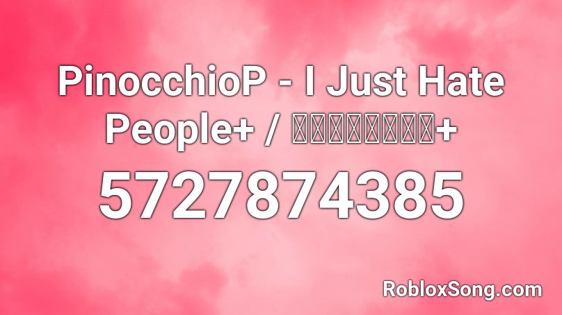 PinocchioP - I Just Hate People+ / 人間なんか大嫌い+ Roblox ID