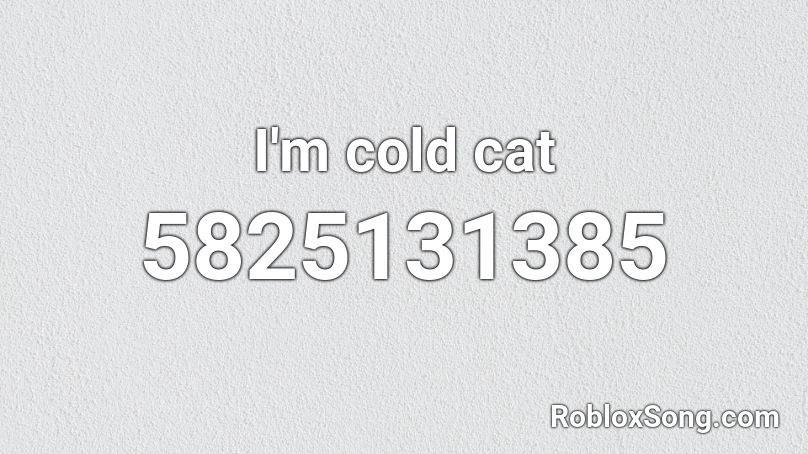 I'm cold cat Roblox ID