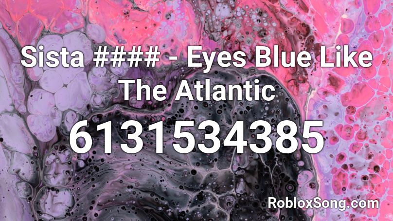 Sista #### - Eyes Blue Like The Atlantic Roblox ID