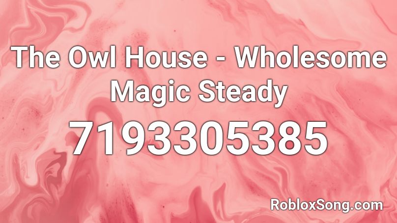 The Owl House - Wholesome Magic Steady Roblox ID