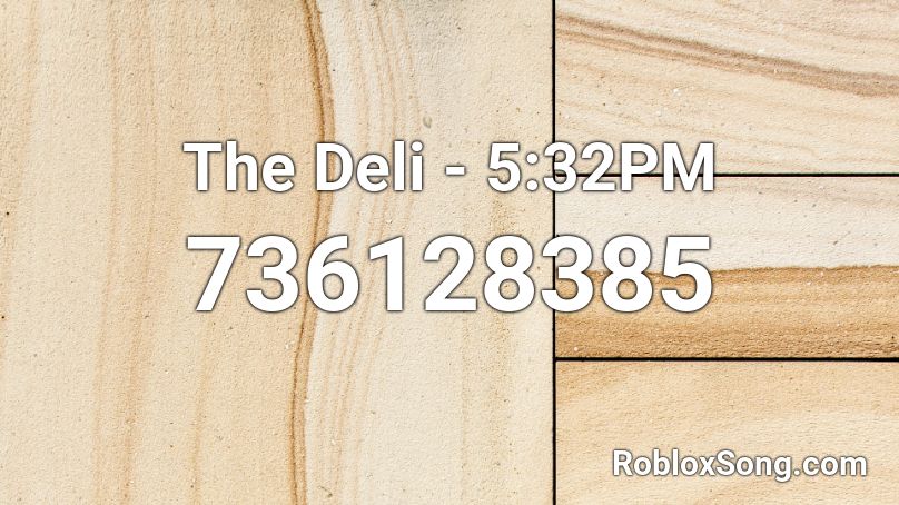 The Deli -  5:32PM Roblox ID