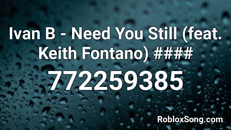 Ivan B - Need You Still (feat. Keith Fontano) #### Roblox ID