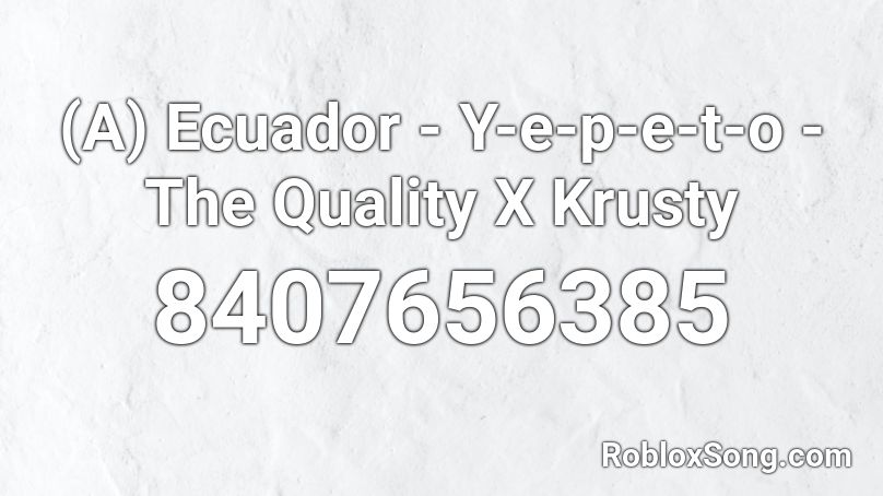 (A) Ecuador - Y-e-p-e-t-o -The Quality X Krusty Roblox ID