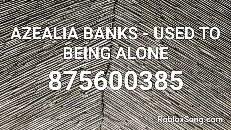 AZEALIA BANKS - USED TO BEING ALONE Roblox ID