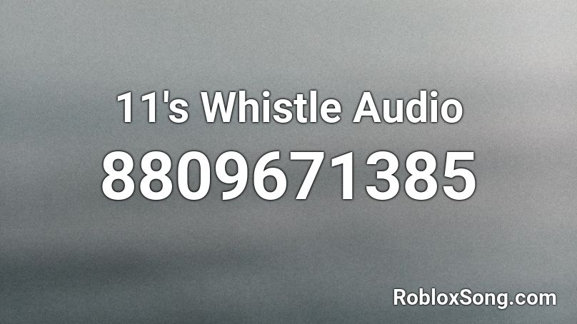 11's Whistle Audio Roblox ID