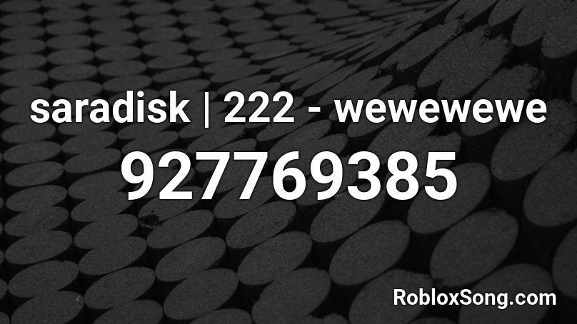 saradisk | 222 - wewewewe Roblox ID