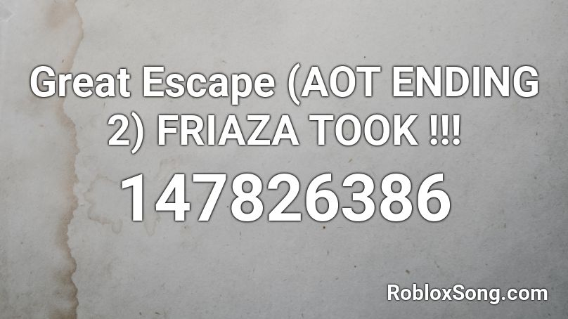 Great Escape (AOT ENDING 2) FRIAZA TOOK !!! Roblox ID