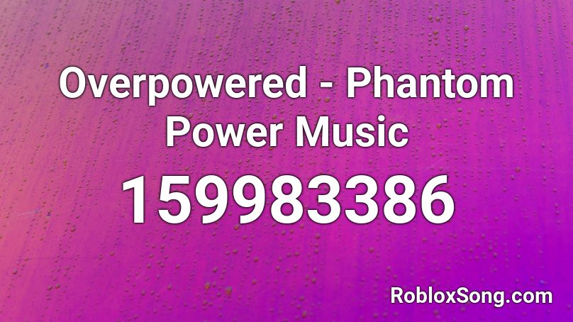 Overpowered - Phantom Power Music Roblox ID