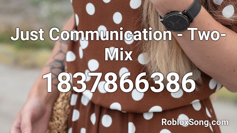 Just Communication - Two-Mix Roblox ID