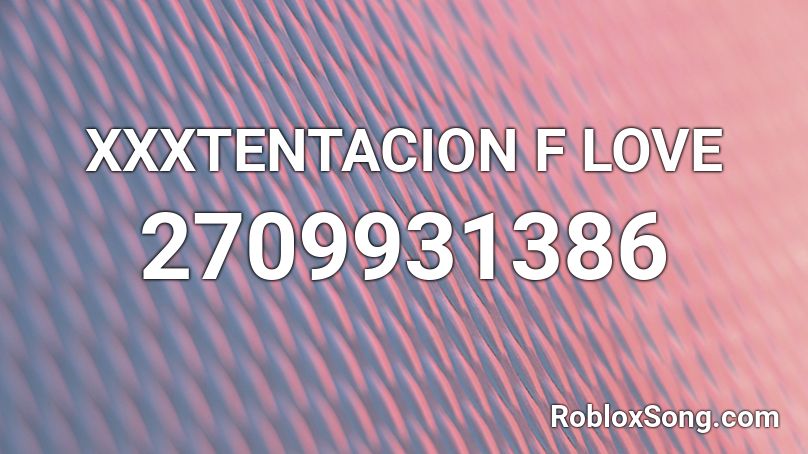 XXXTENTACION F LOVE  Roblox ID