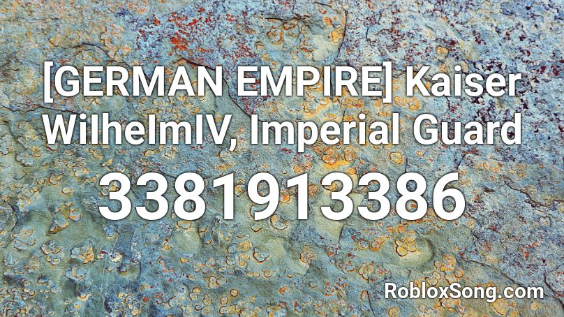 [GERMAN EMPIRE] Kaiser WiIheImIV, Imperial Guard Roblox ID