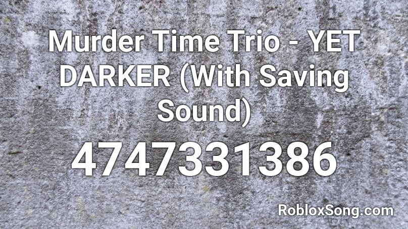 Murder Time Trio Yet Darker With Saving Sound Roblox Id Roblox Music Codes - roblox murder sounds