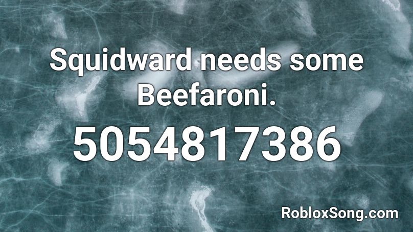Squidward needs some Beefaroni. Roblox ID