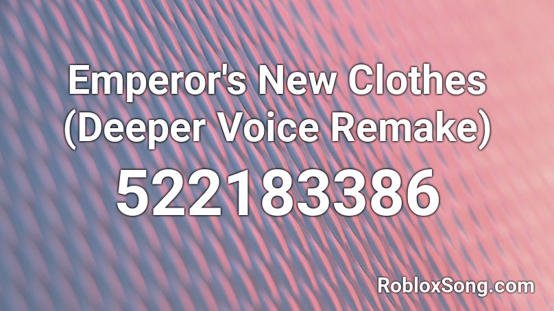 Emperor S New Clothes Deeper Voice Remake Roblox Id Roblox Music Codes - roblox clothing id codes