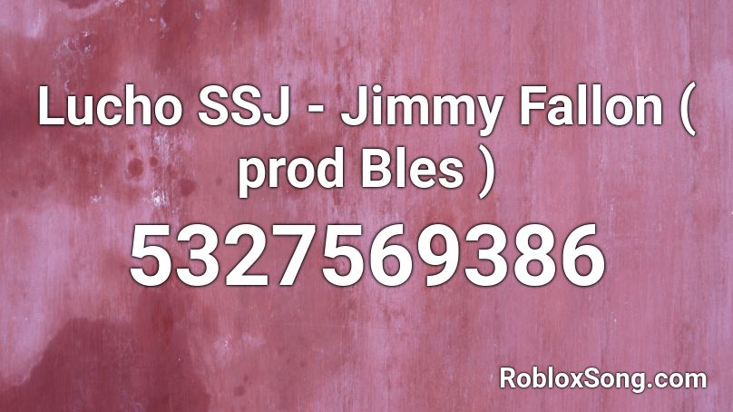 Lucho SSJ - Jimmy Fallon ( prod Bles ) Roblox ID