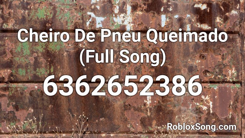 Cheiro De Pneu Queimado (Full Song) Roblox ID