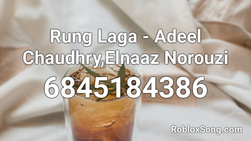 Rung Laga - Adeel Chaudhry,Elnaaz Norouzi Roblox ID