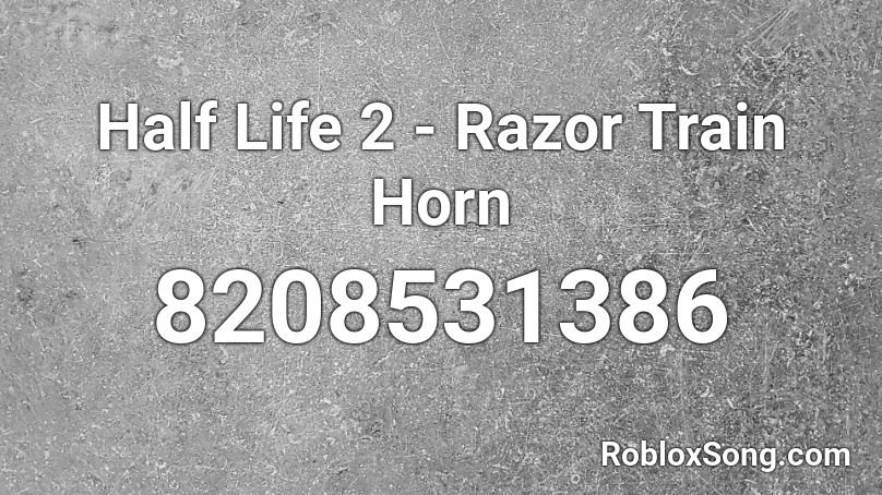 Half Life 2 - Razor Train Horn Roblox ID