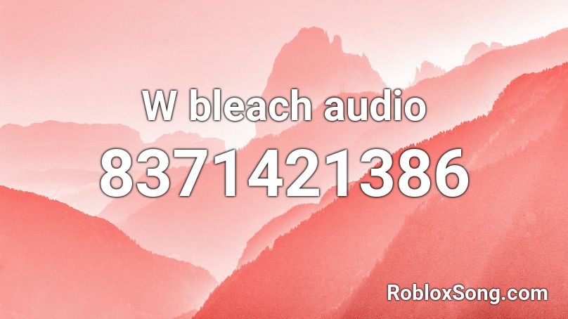 W bleach audio Roblox ID