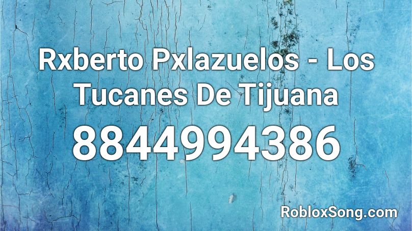 Rxberto Pxlazuelos - Los Tucanes De Tijuana Roblox ID