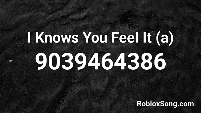 I Knows You Feel It (a) Roblox ID