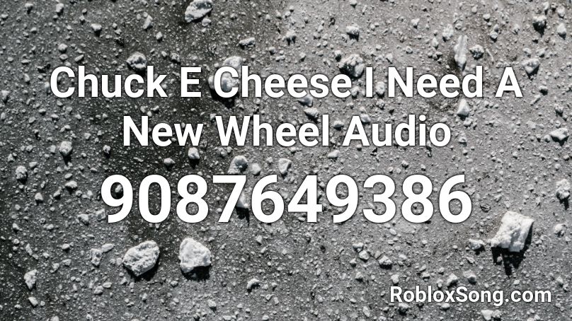 Chuck E Cheese I Need A New Wheel Audio Roblox ID