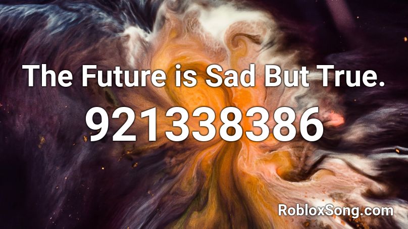 The Future is Sad But True. Roblox ID