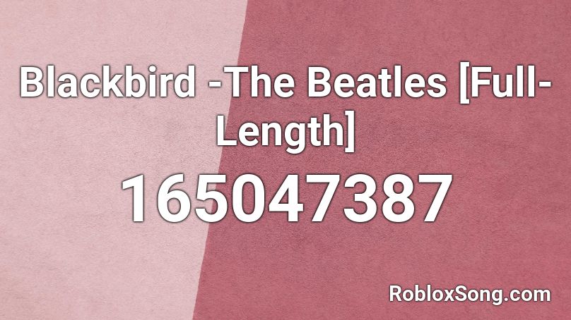 Blackbird -The Beatles [Full-Length] Roblox ID