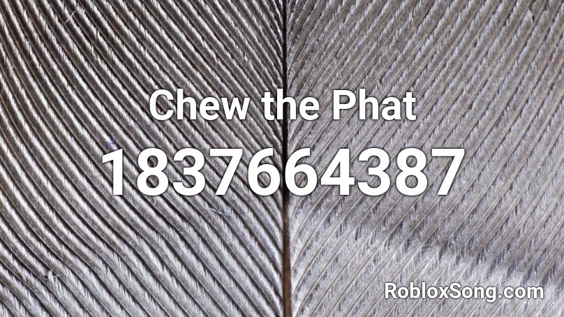 Chew the Phat Roblox ID