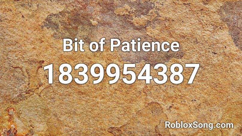 Bit of Patience Roblox ID