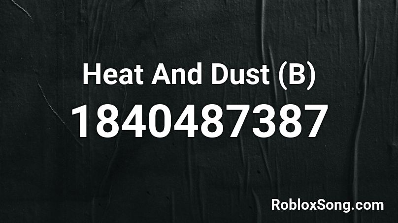 Heat And Dust (B) Roblox ID