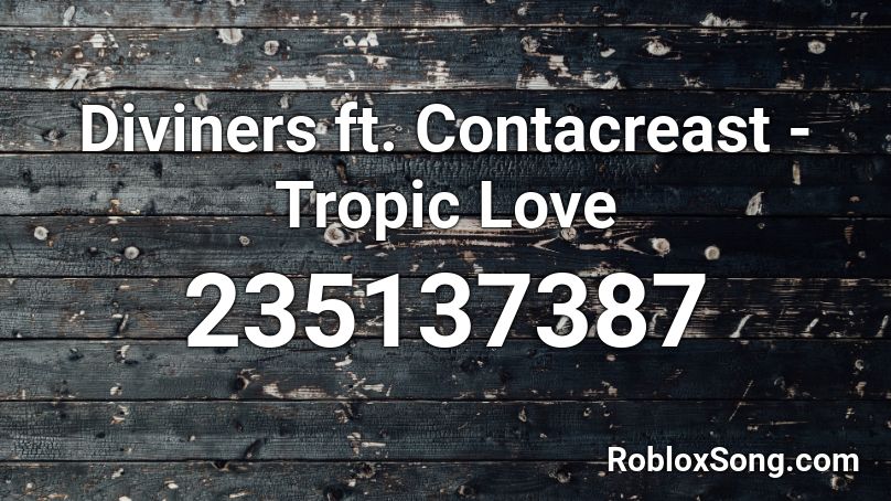 Diviners Ft Contacreast Tropic Love Roblox Id Roblox Music Codes - golden freddys voice roblox id