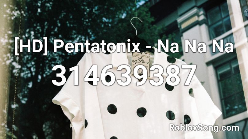 [HD] Pentatonix - Na Na Na Roblox ID