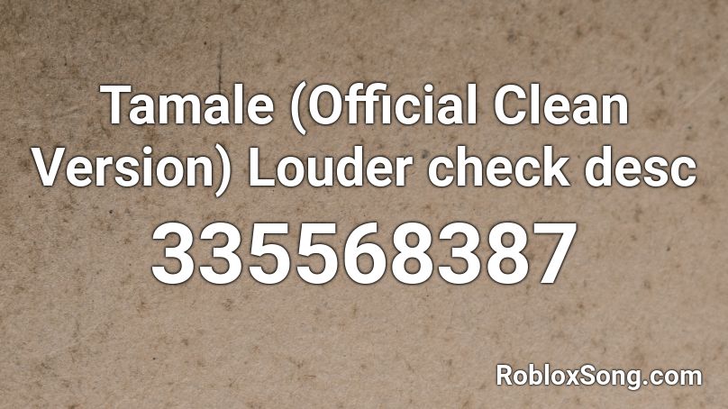 Tamale (Official Clean Version) Louder check desc Roblox ID