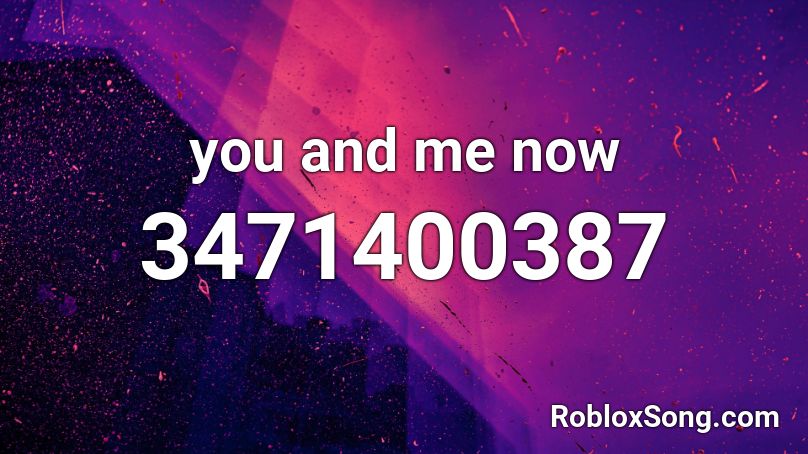 you and me now Roblox ID