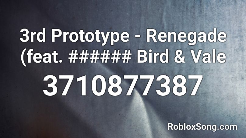 3rd Prototype - Renegade (feat. ###### Bird & Vale Roblox ID